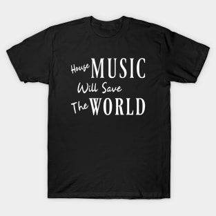 House music will save the world T-Shirt